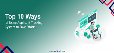 Top 10 Ways of Using Applicant Tracking System to Save Efforts